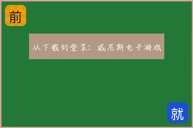 从下载到登录:威尼斯电子游戏